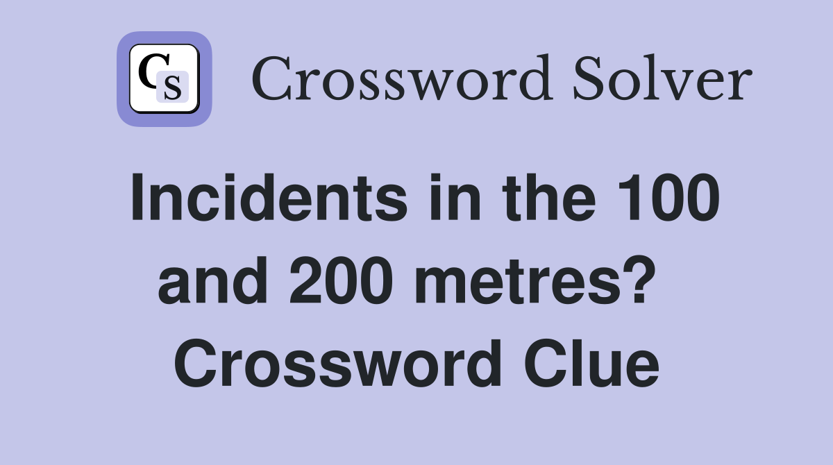 Incidents in the 100 and 200 metres?  Crossword Clue