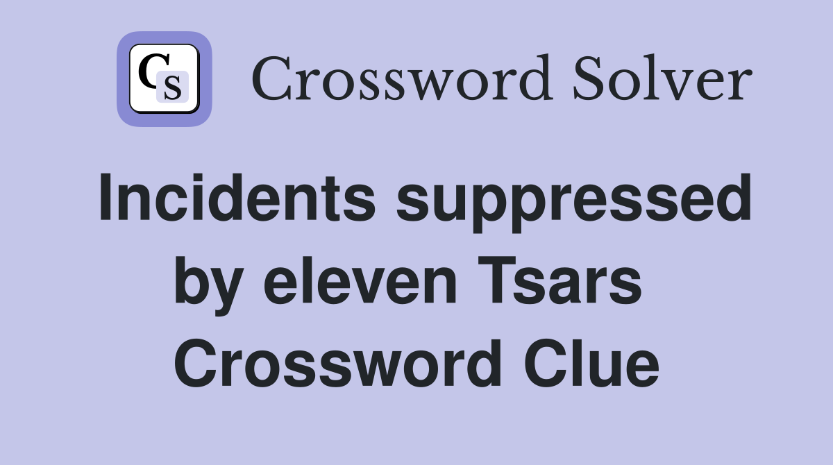 Incidents suppressed by eleven Tsars  Crossword Clue