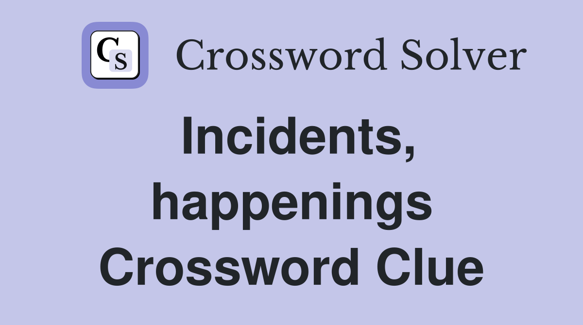Incidents, happenings Crossword Clue
