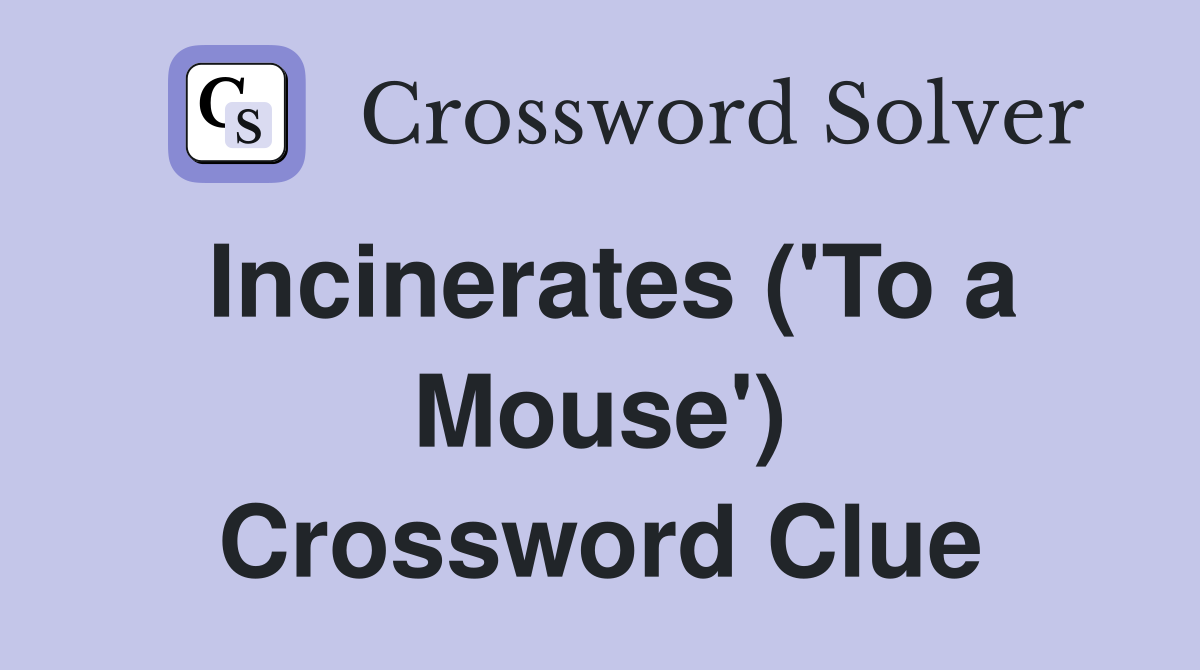 Incinerates ('To a Mouse') Crossword Clue
