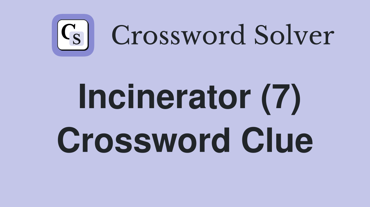 Incinerator (7) Crossword Clue