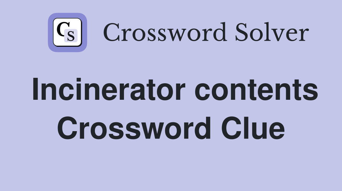 Incinerator contents Crossword Clue