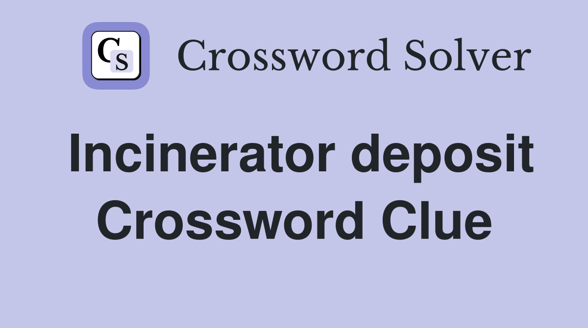 Incinerator deposit Crossword Clue