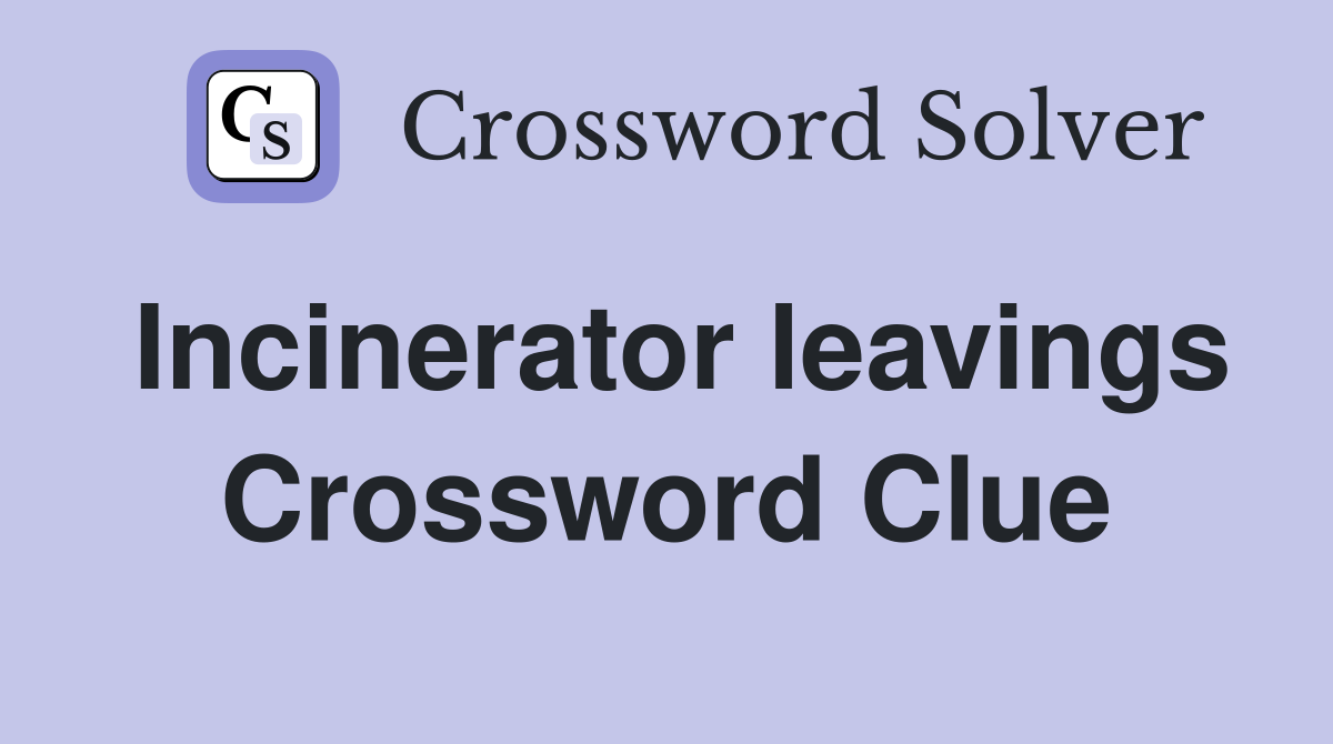 Incinerator leavings Crossword Clue