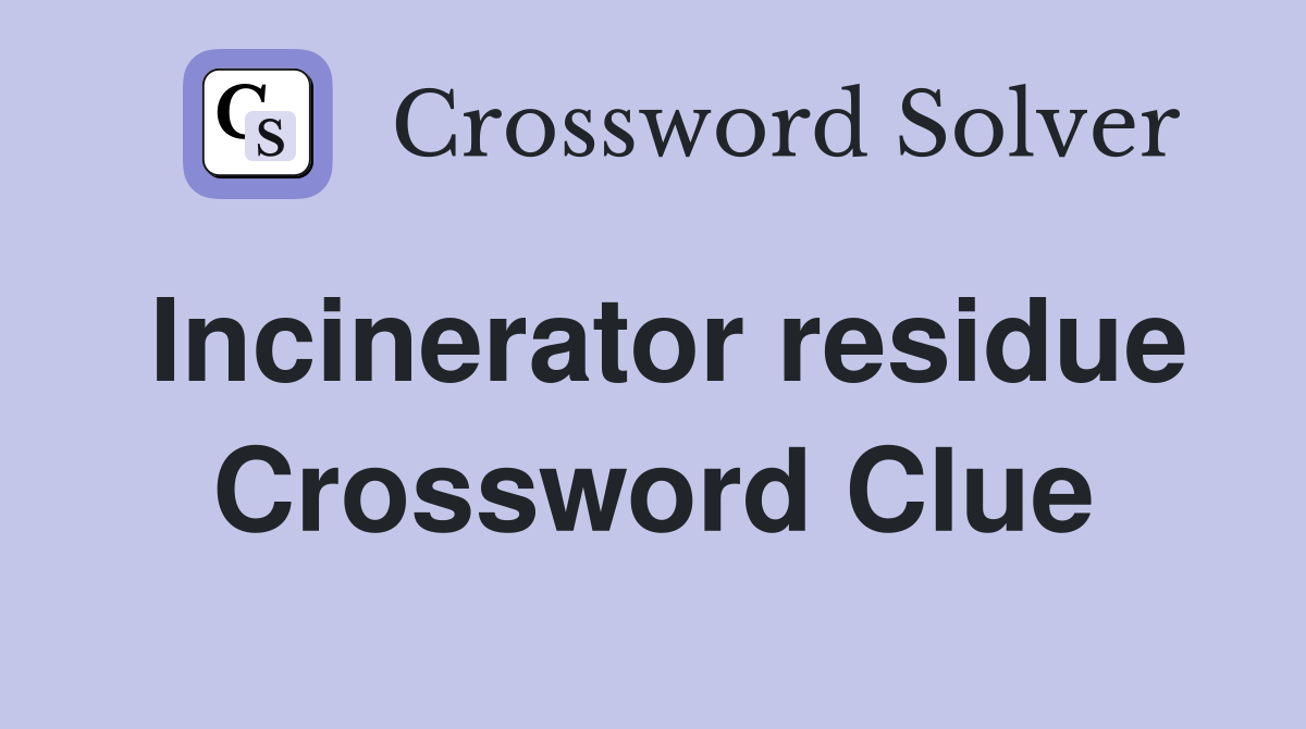 Incinerator residue Crossword Clue