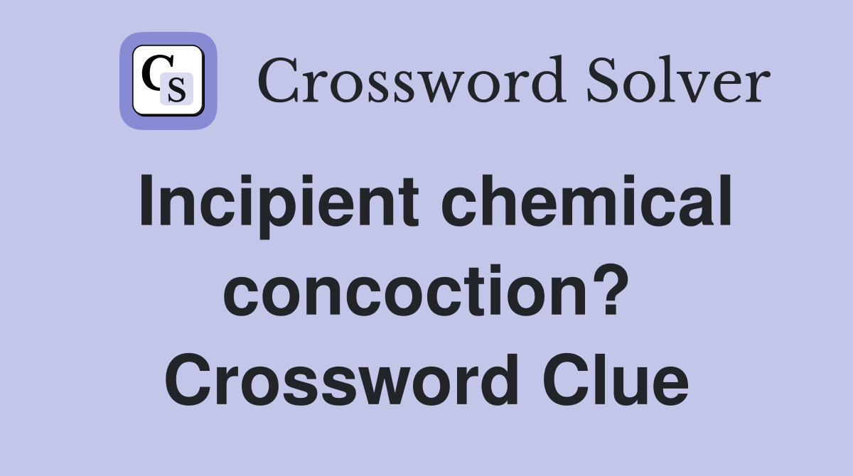 Incipient chemical concoction? Crossword Clue