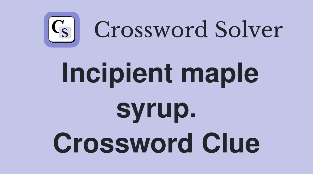 Incipient maple syrup. Crossword Clue
