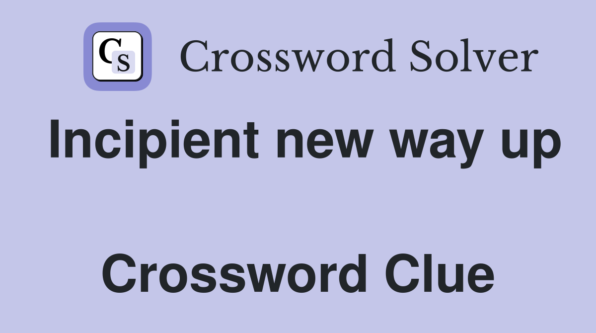 Incipient new way up  Crossword Clue