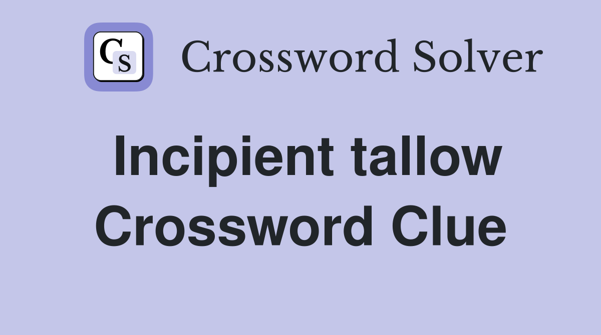 Incipient tallow Crossword Clue
