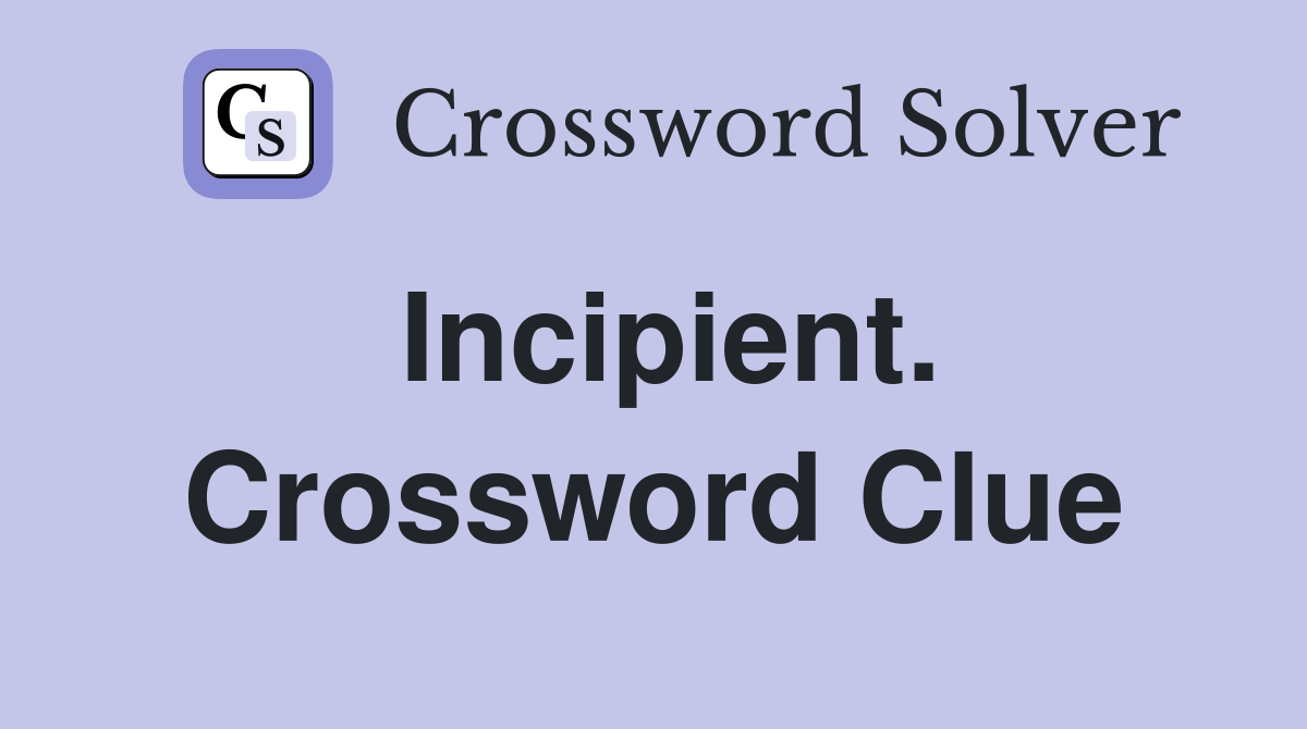 Incipient. Crossword Clue