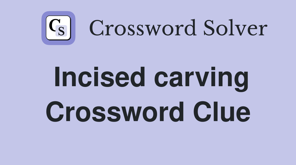 Incised carving Crossword Clue
