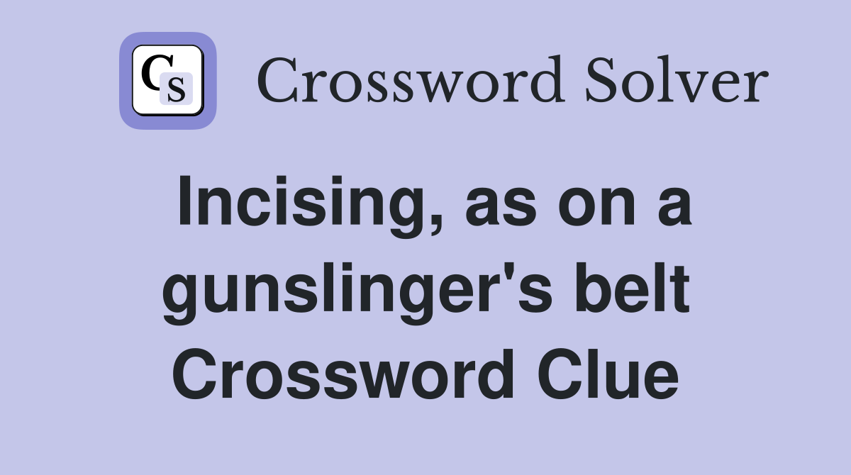 Incising, as on a gunslinger's belt Crossword Clue