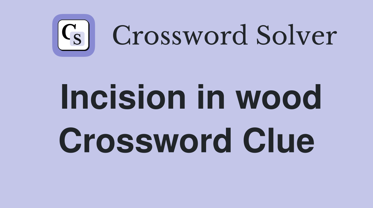 Incision in wood Crossword Clue