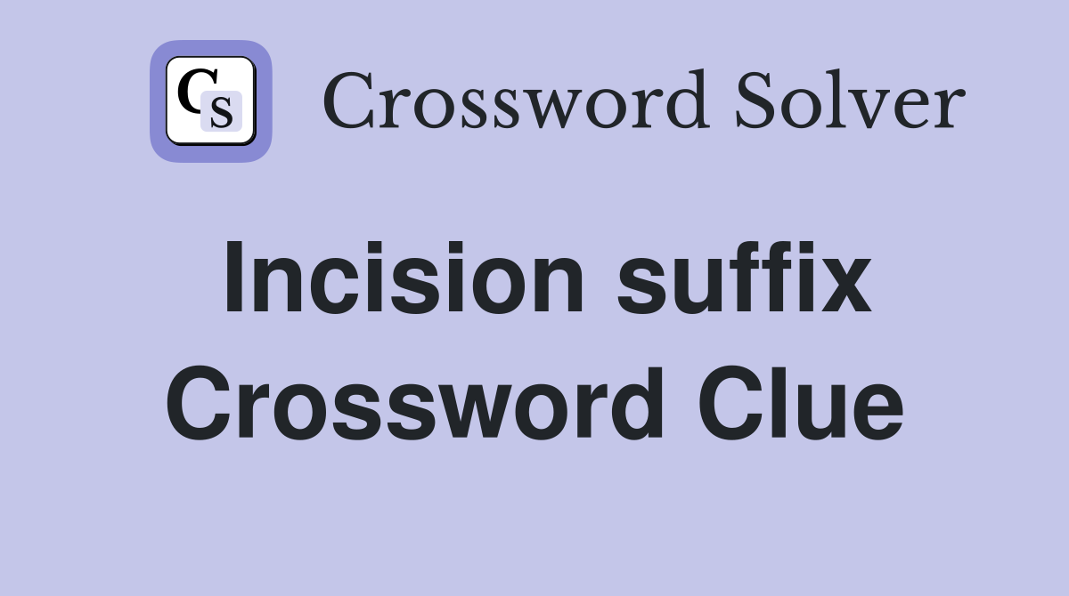 Incision suffix Crossword Clue