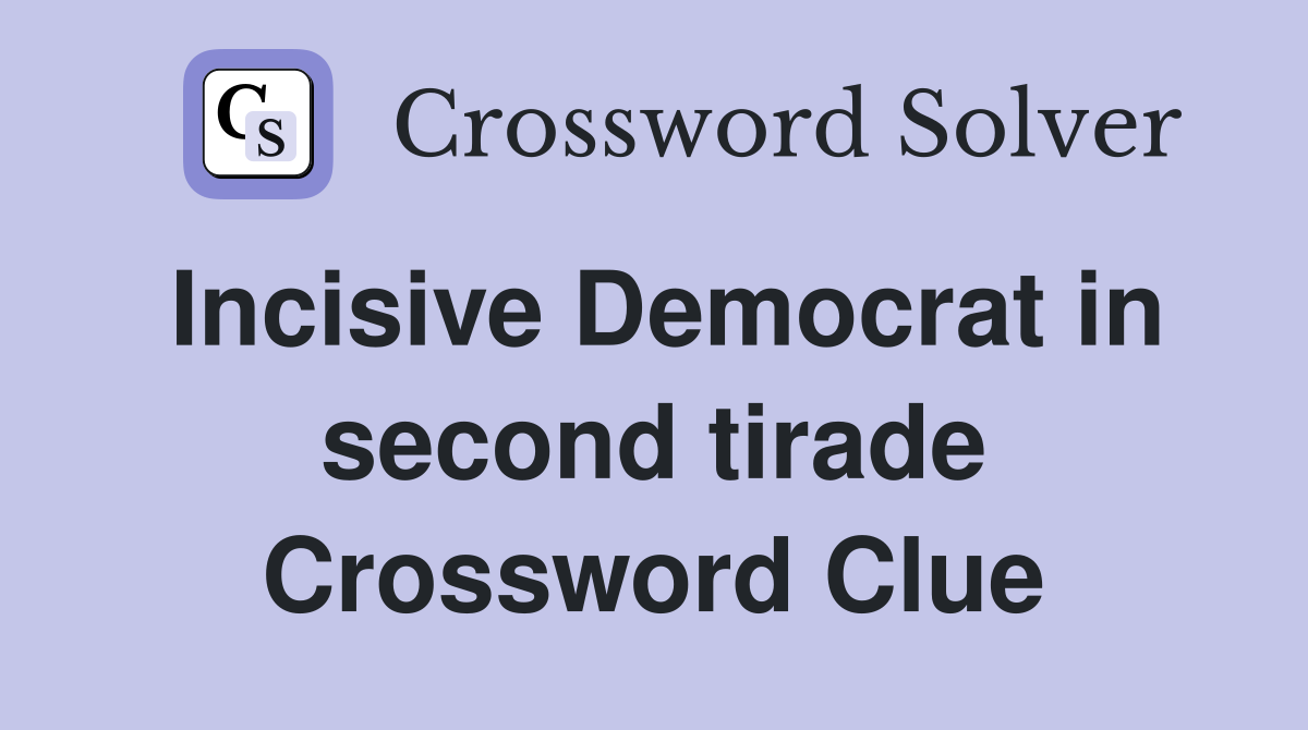 Incisive Democrat in second tirade Crossword Clue