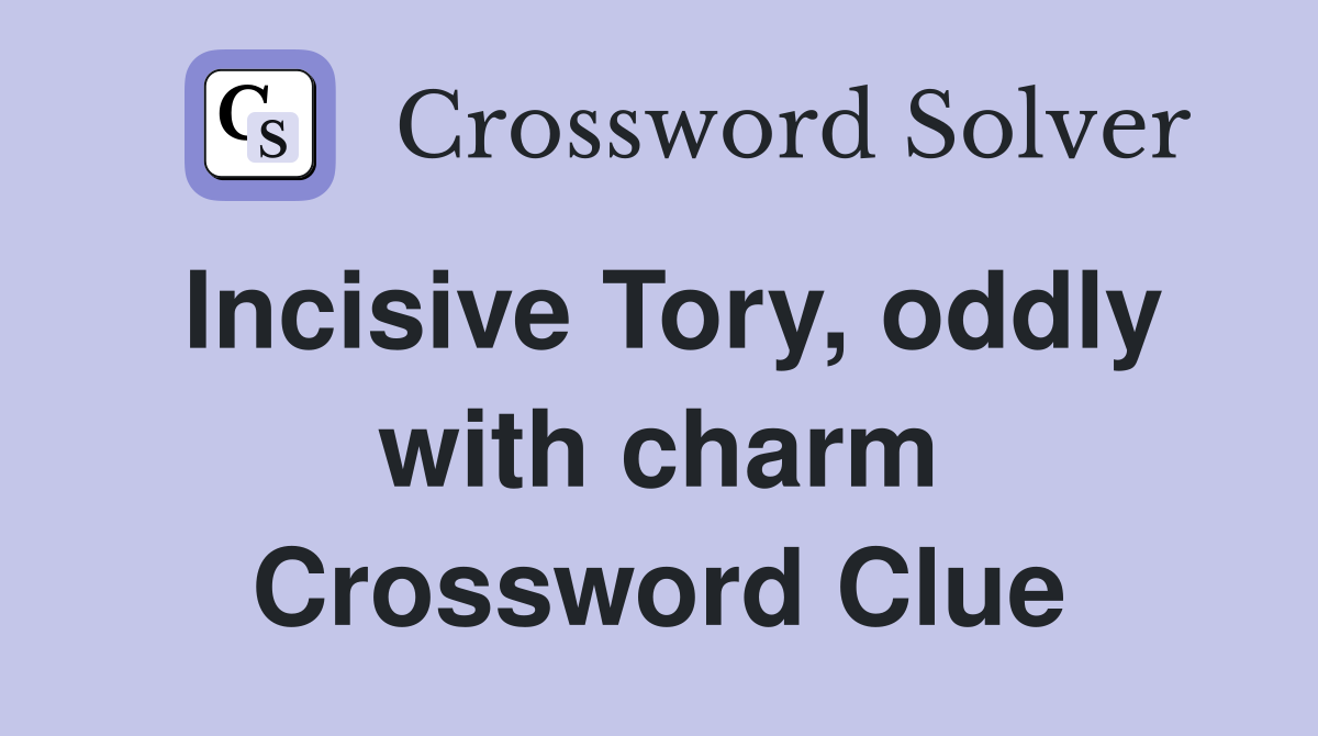 Incisive Tory, oddly with charm Crossword Clue