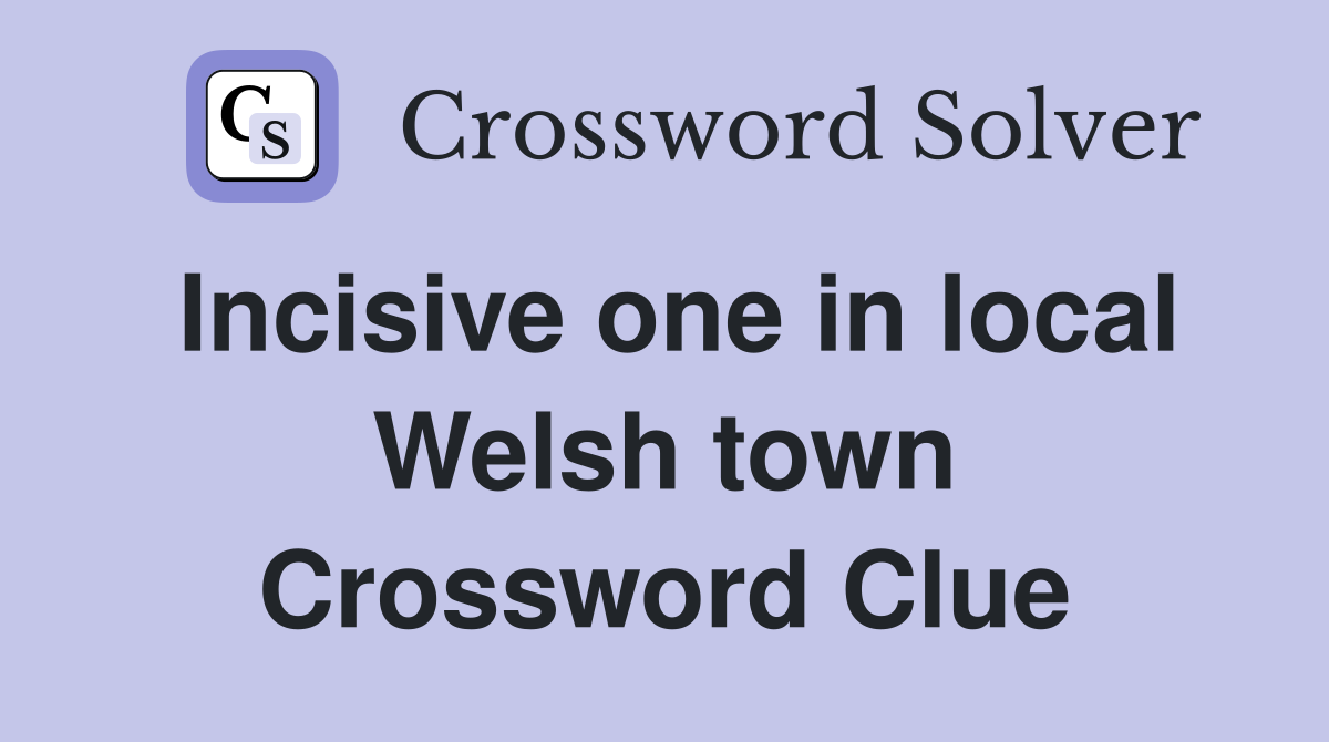 Incisive one in local Welsh town Crossword Clue