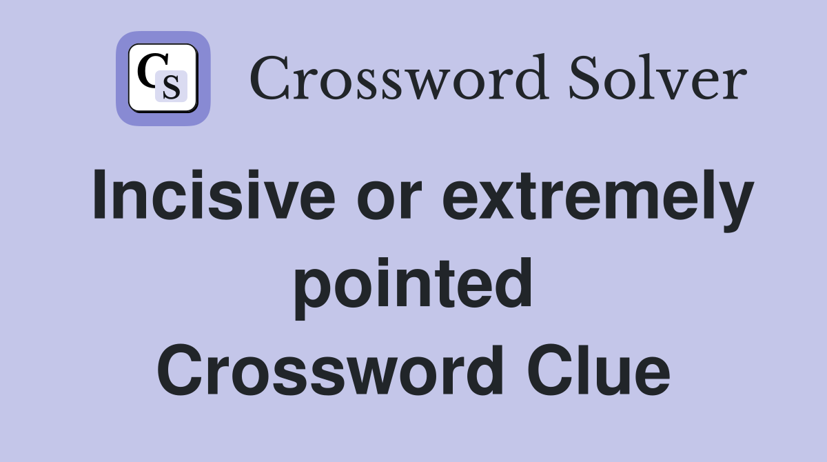 Incisive or extremely pointed Crossword Clue