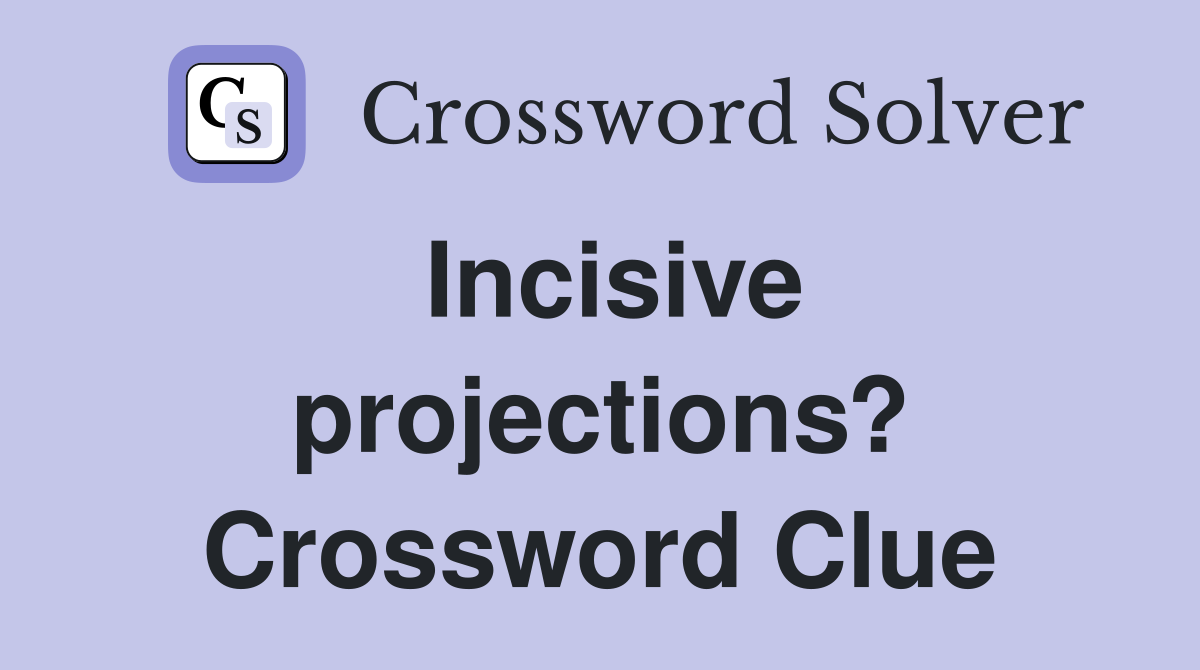 Incisive projections? Crossword Clue