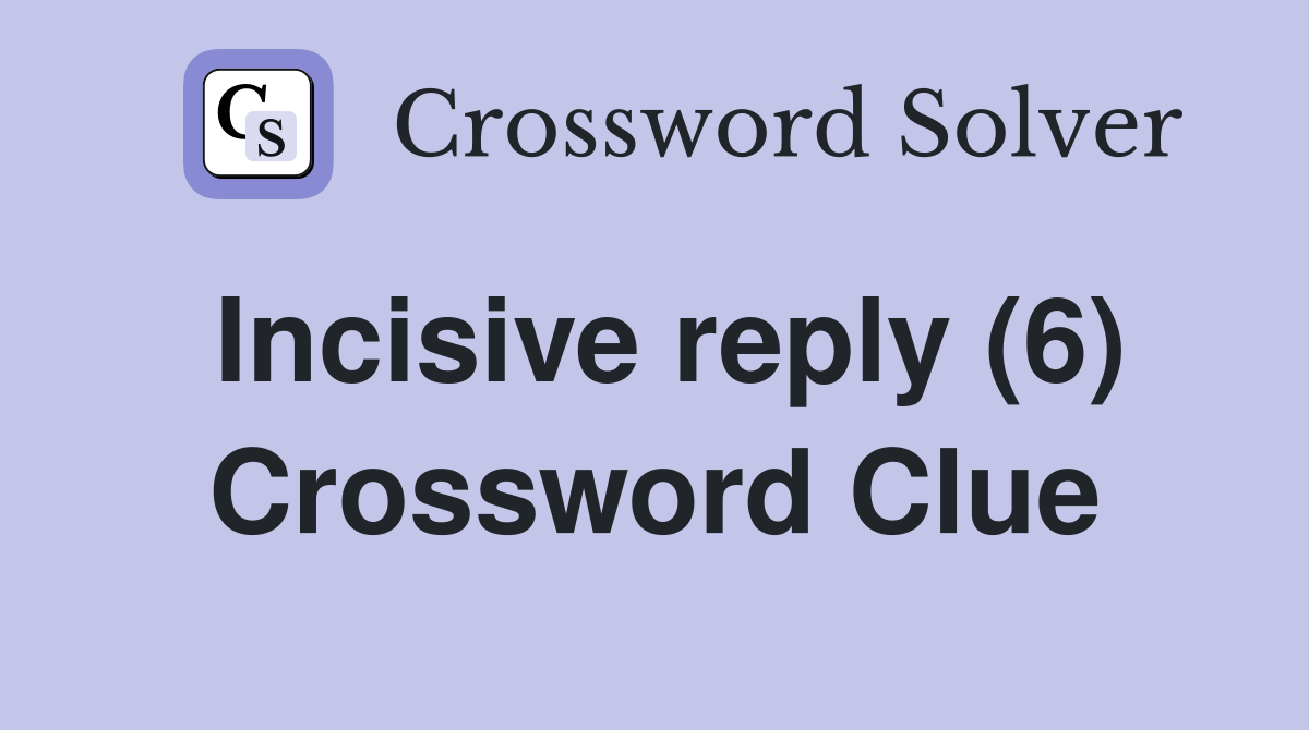 Incisive reply (6) Crossword Clue