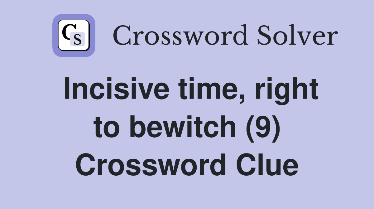 Incisive time, right to bewitch (9) Crossword Clue