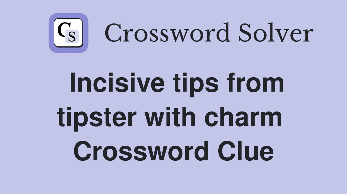 Incisive tips from tipster with charm  Crossword Clue