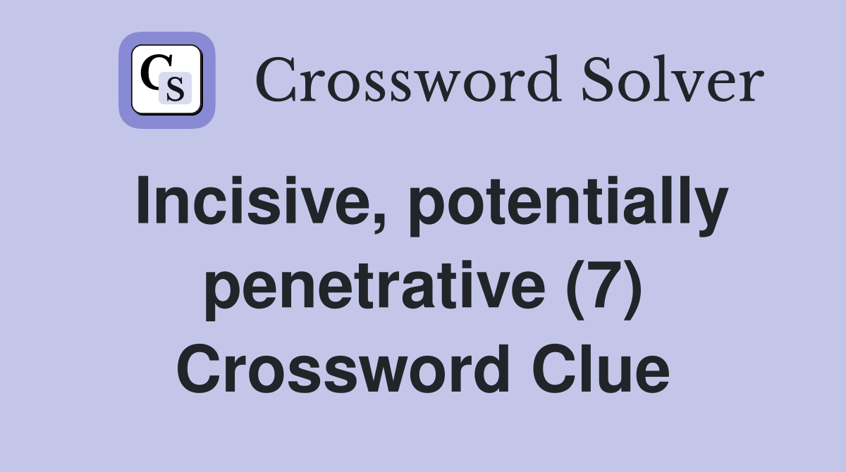 Incisive, potentially penetrative (7) Crossword Clue