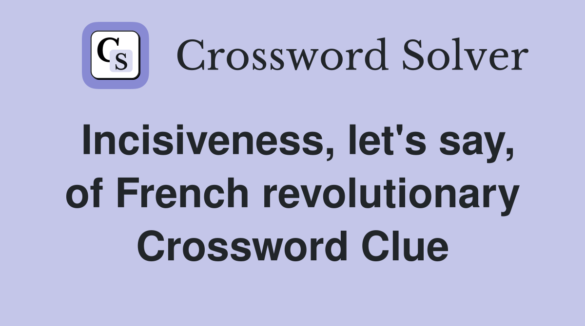 Incisiveness, let's say, of French revolutionary Crossword Clue