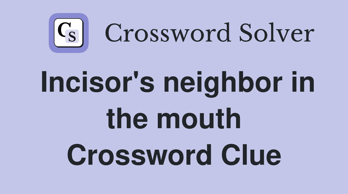 Incisor's neighbor in the mouth Crossword Clue