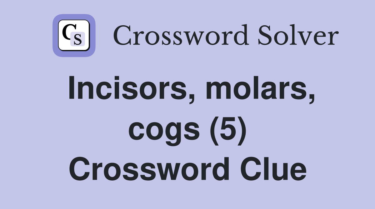 Incisors, molars, cogs (5) Crossword Clue