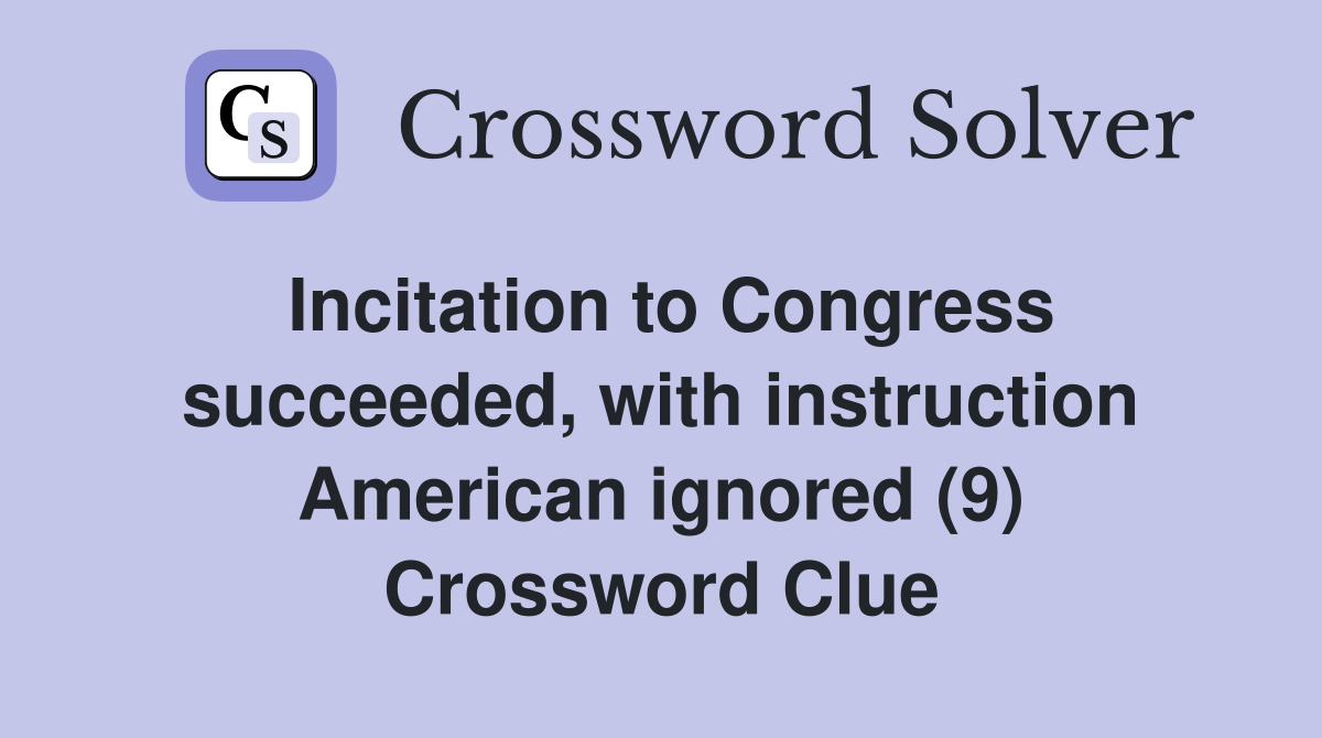 Incitation to Congress succeeded, with instruction American ignored (9) Crossword Clue