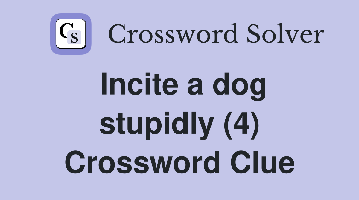 Incite a dog stupidly (4) Crossword Clue