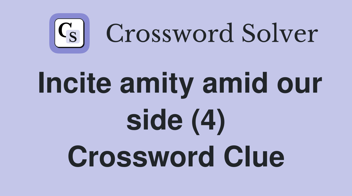 Incite amity amid our side (4) Crossword Clue
