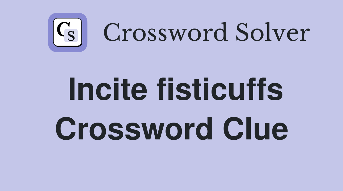 Incite fisticuffs Crossword Clue