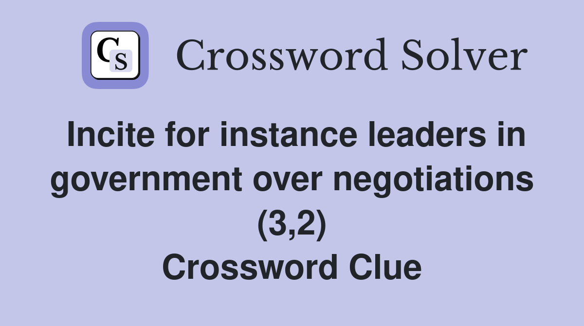 Incite for instance leaders in government over negotiations (3,2) Crossword Clue