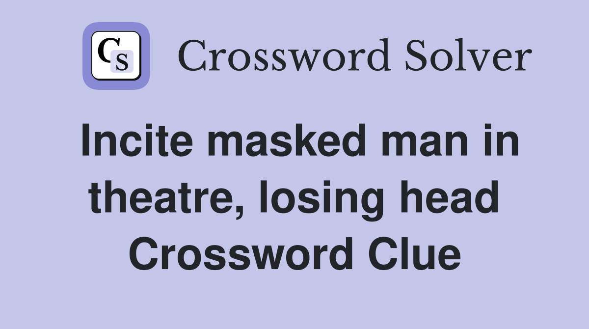 Incite masked man in theatre, losing head Crossword Clue