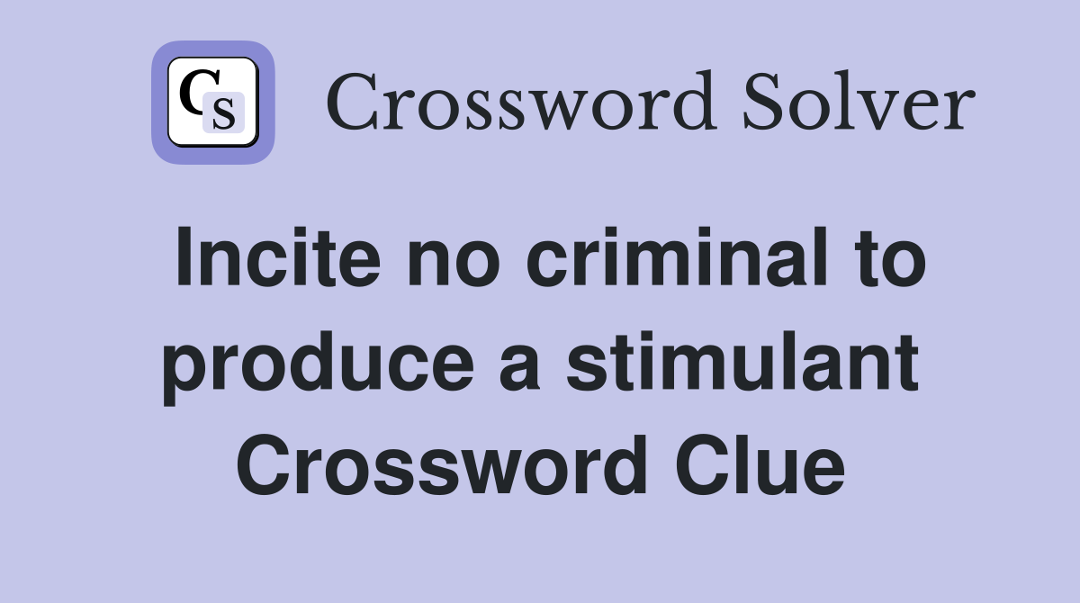 Incite no criminal to produce a stimulant Crossword Clue