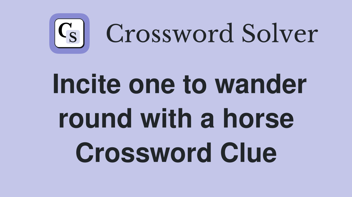 Incite one to wander round with a horse Crossword Clue