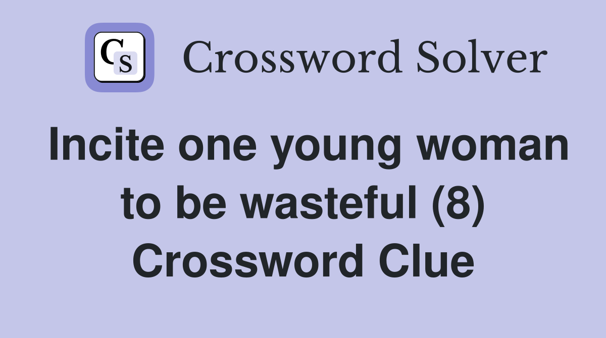 Incite one young woman to be wasteful (8) Crossword Clue