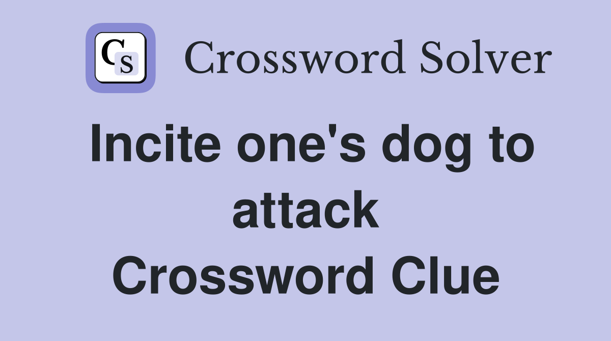 Incite one's dog to attack Crossword Clue