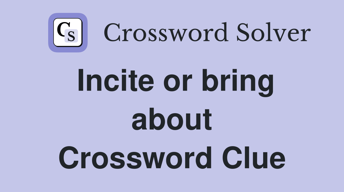 Incite or bring about Crossword Clue
