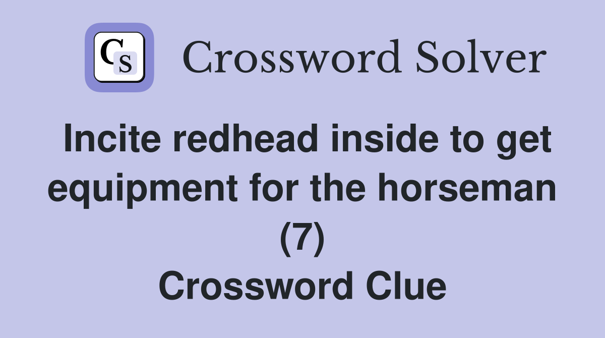 Incite redhead inside to get equipment for the horseman (7) Crossword Clue