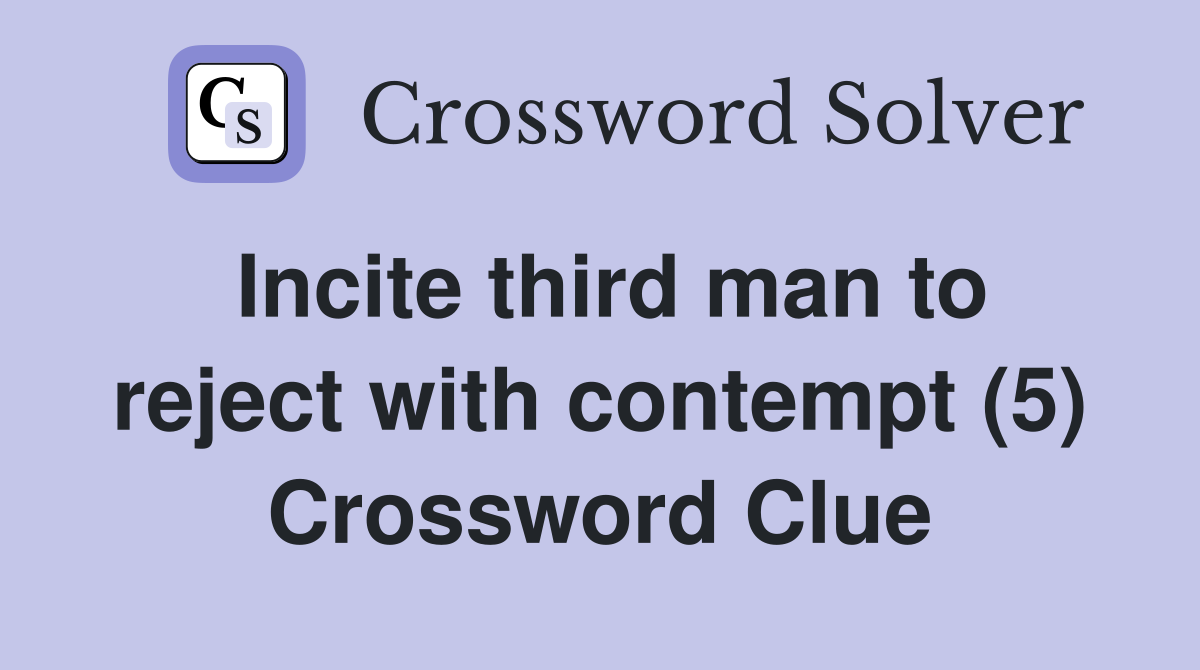 Incite third man to reject with contempt (5) Crossword Clue