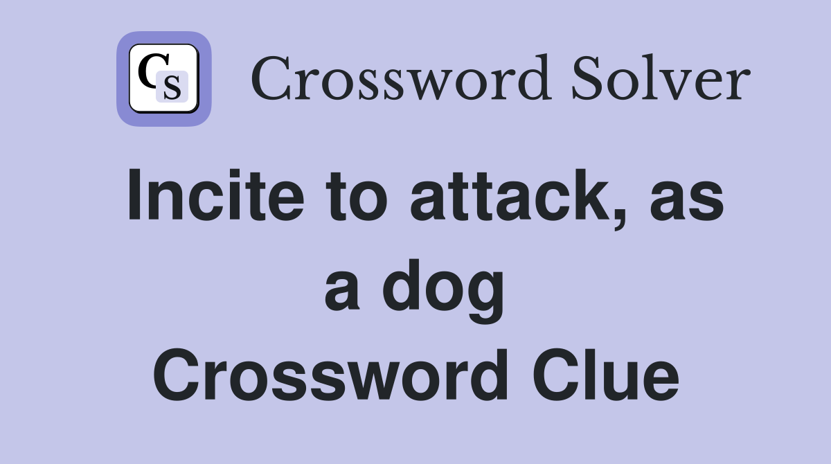 Incite to attack, as a dog Crossword Clue