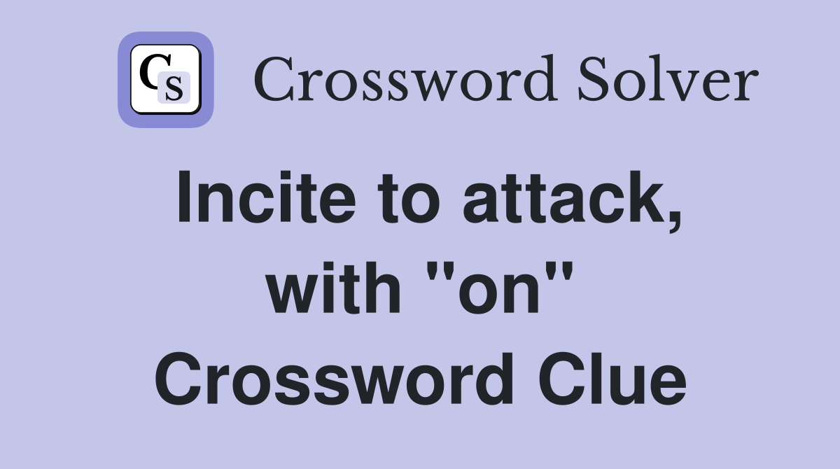 Incite to attack, with "on" Crossword Clue