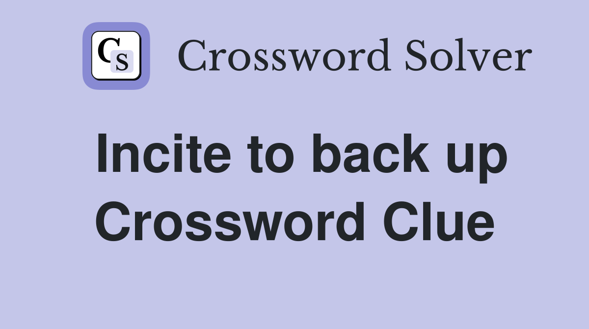 Incite to back up Crossword Clue