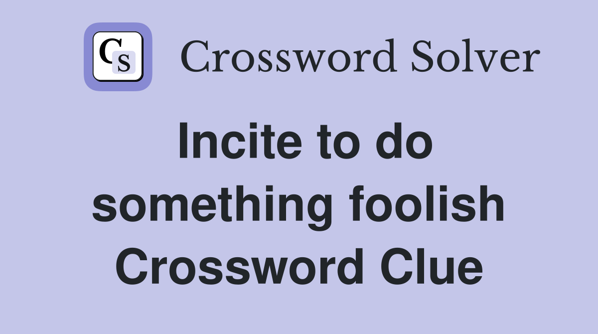 Incite to do something foolish Crossword Clue