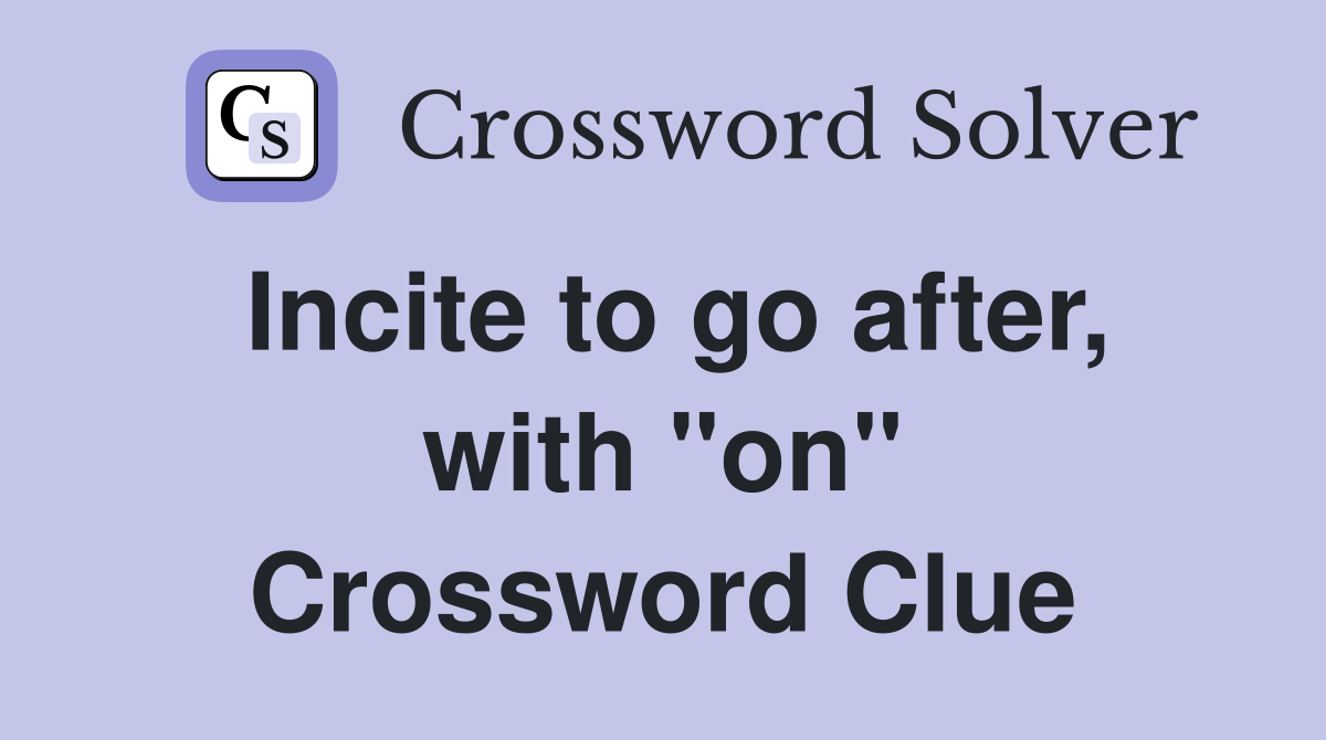 Incite to go after, with "on" Crossword Clue