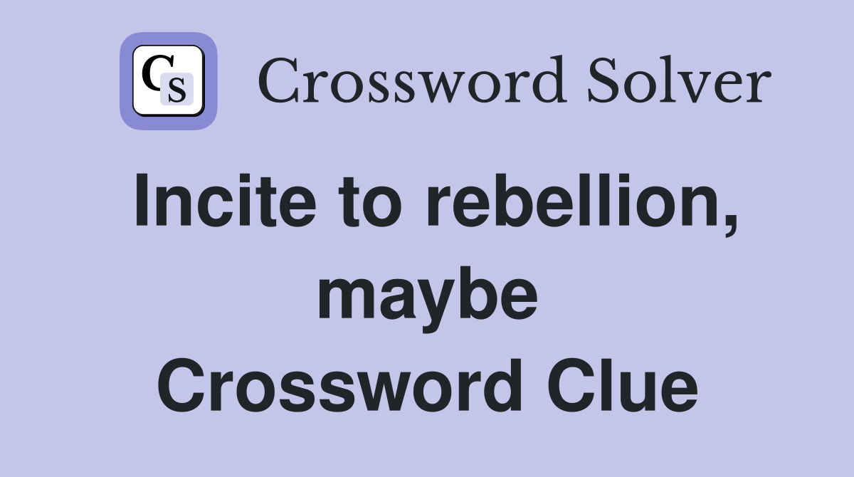 Incite to rebellion, maybe Crossword Clue