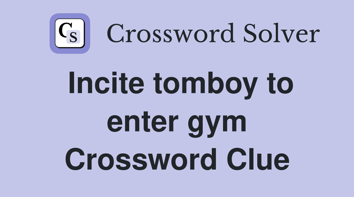Incite tomboy to enter gym Crossword Clue